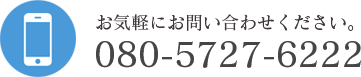 お気軽にお問合せください。 080-5727-6222